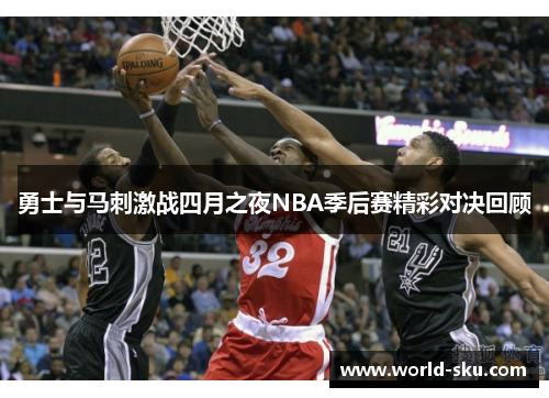 勇士与马刺激战四月之夜NBA季后赛精彩对决回顾