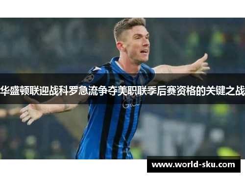 华盛顿联迎战科罗急流争夺美职联季后赛资格的关键之战