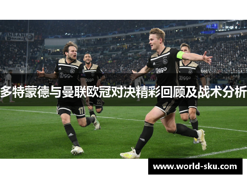 多特蒙德与曼联欧冠对决精彩回顾及战术分析